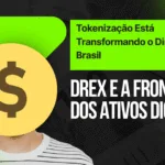 Drex e a Fronteira dos Ativos Digitais: Como a Tokenização Está Transformando o Dinheiro no Brasil